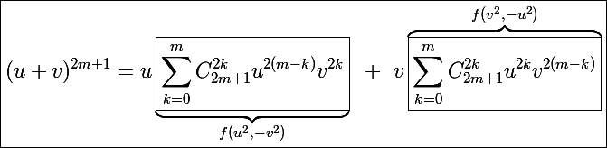 \boxed{\Large(u+v)^{2m+1}=u\underbrace{\boxed{\sum_{k=0}^mC_{2m+1}^{2k}u^{2(m-k)}v^{2k}}}_{f(u^2,-v^2)}~+~v\overbrace{\boxed{\sum_{k=0}^mC_{2m+1}^{2k}u^{2k}v^{2(m-k)}}}^{f(v^2,-u^2)}}